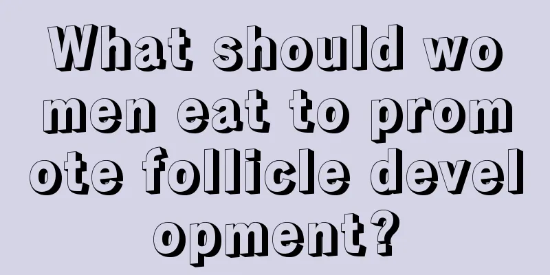 What should women eat to promote follicle development?