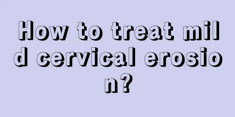 How to treat mild cervical erosion?