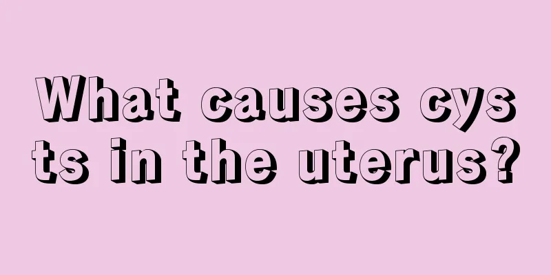 What causes cysts in the uterus?