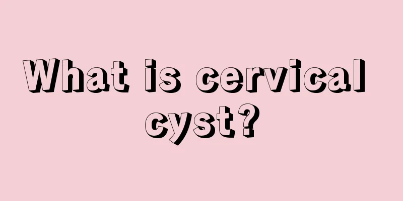 What is cervical cyst?