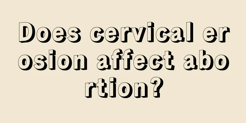 Does cervical erosion affect abortion?