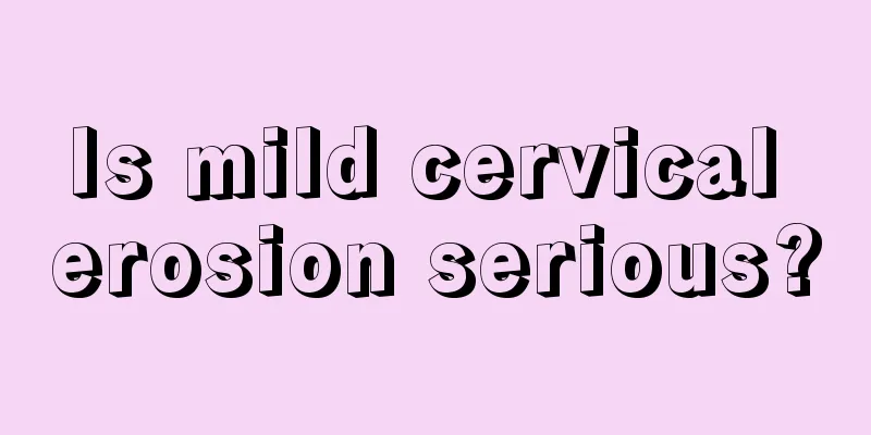 Is mild cervical erosion serious?