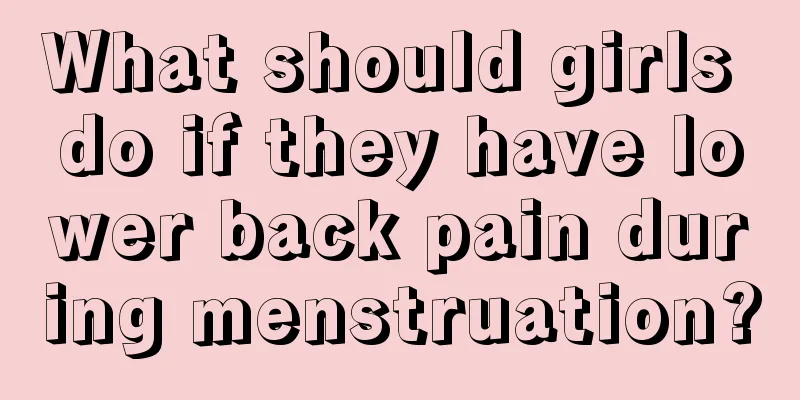 What should girls do if they have lower back pain during menstruation?