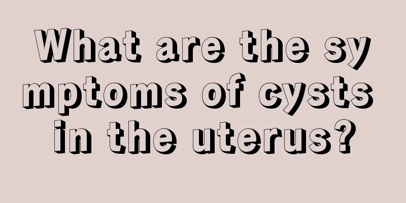 What are the symptoms of cysts in the uterus?