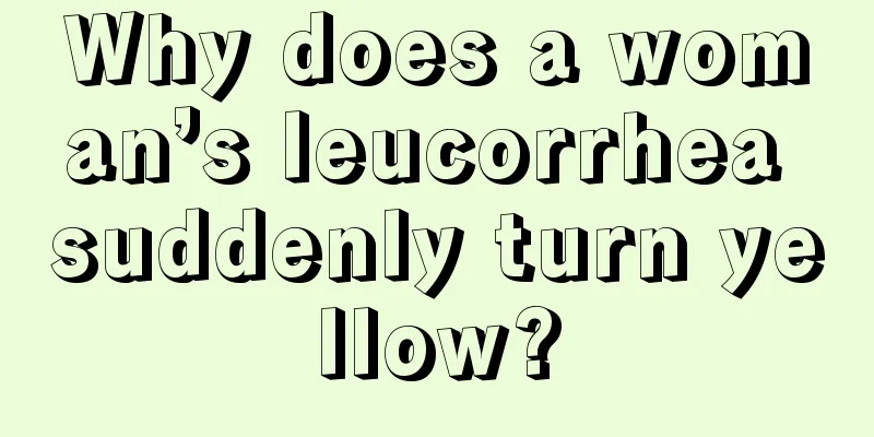 Why does a woman’s leucorrhea suddenly turn yellow?