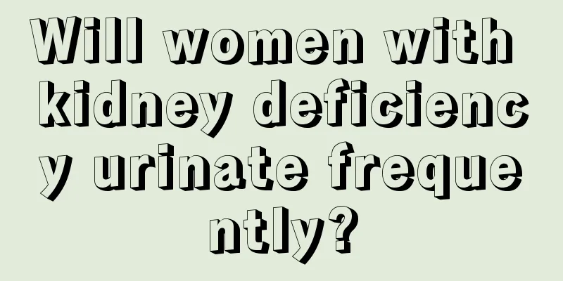 Will women with kidney deficiency urinate frequently?