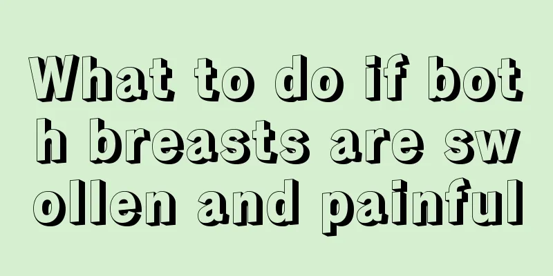 What to do if both breasts are swollen and painful