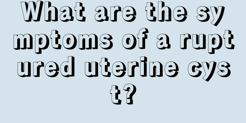 What are the symptoms of a ruptured uterine cyst?