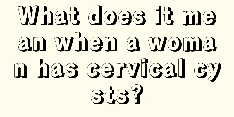 What does it mean when a woman has cervical cysts?