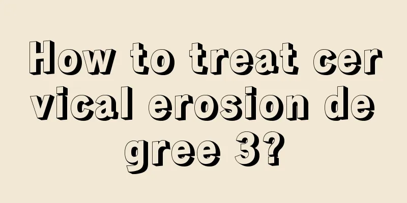 How to treat cervical erosion degree 3?