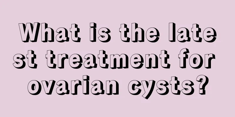 What is the latest treatment for ovarian cysts?