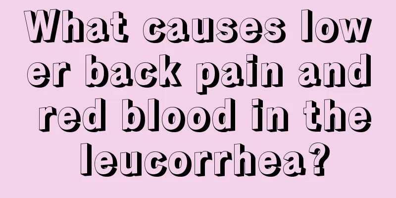 What causes lower back pain and red blood in the leucorrhea?