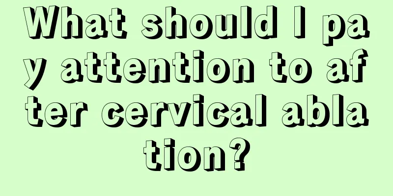 What should I pay attention to after cervical ablation?