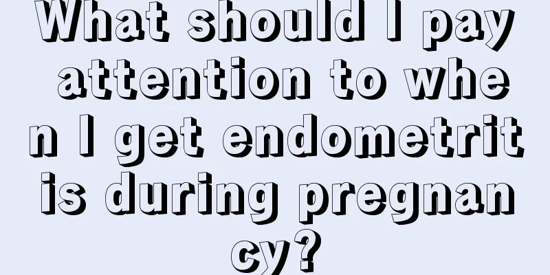 What should I pay attention to when I get endometritis during pregnancy?