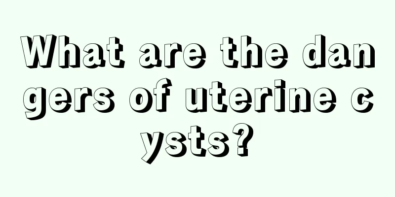 What are the dangers of uterine cysts?