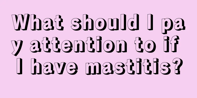 What should I pay attention to if I have mastitis?