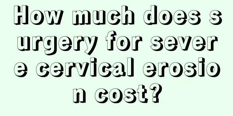 How much does surgery for severe cervical erosion cost?