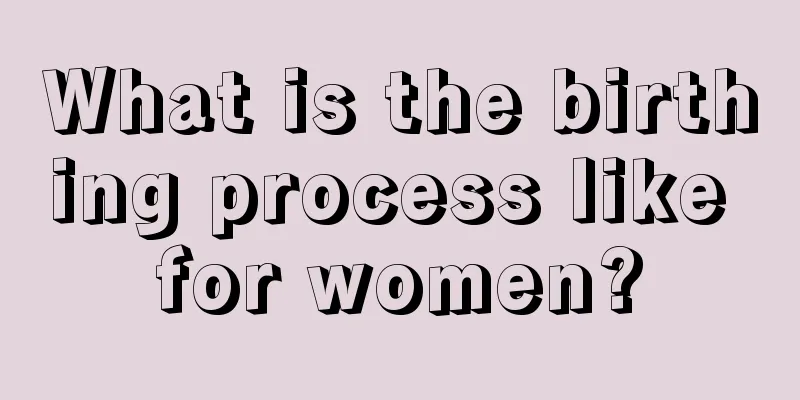 What is the birthing process like for women?