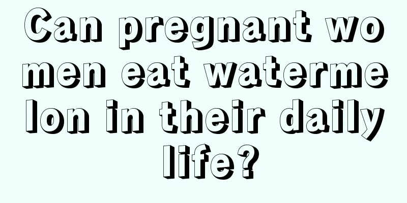 Can pregnant women eat watermelon in their daily life?