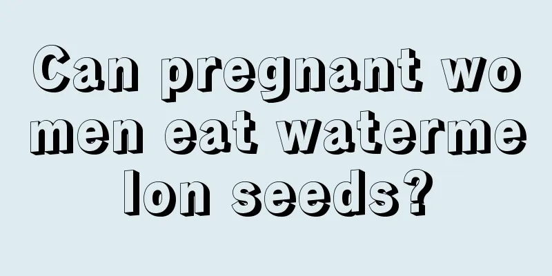 Can pregnant women eat watermelon seeds?