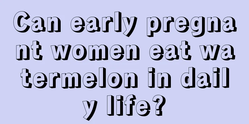 Can early pregnant women eat watermelon in daily life?