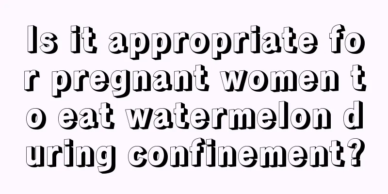 Is it appropriate for pregnant women to eat watermelon during confinement?