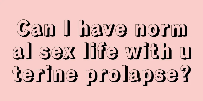 Can I have normal sex life with uterine prolapse?