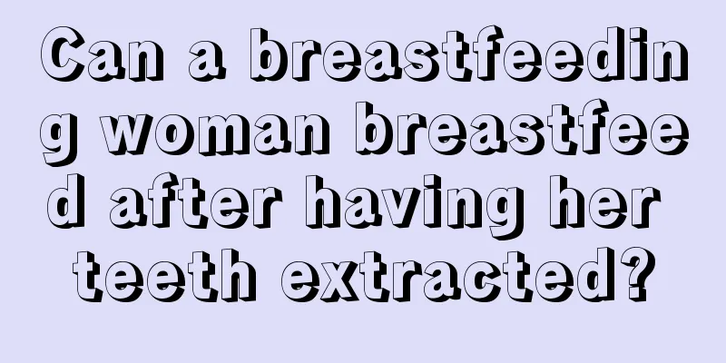 Can a breastfeeding woman breastfeed after having her teeth extracted?