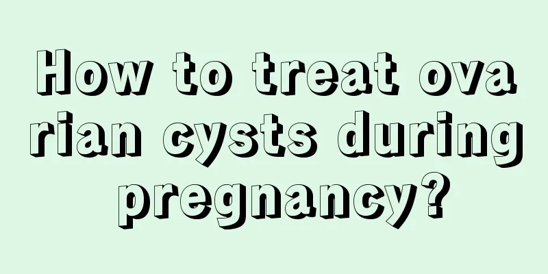 How to treat ovarian cysts during pregnancy?