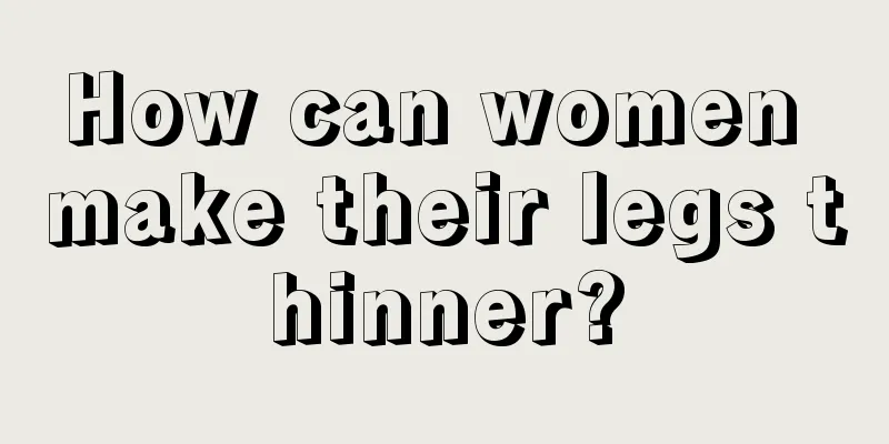 How can women make their legs thinner?