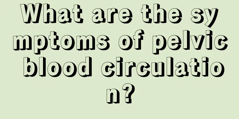 What are the symptoms of pelvic blood circulation?