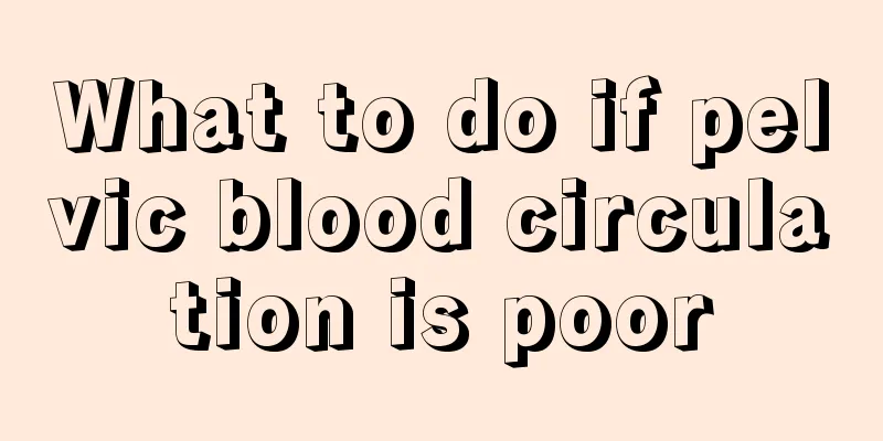 What to do if pelvic blood circulation is poor