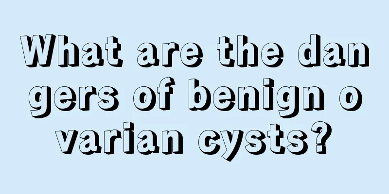 What are the dangers of benign ovarian cysts?