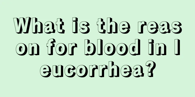 What is the reason for blood in leucorrhea?