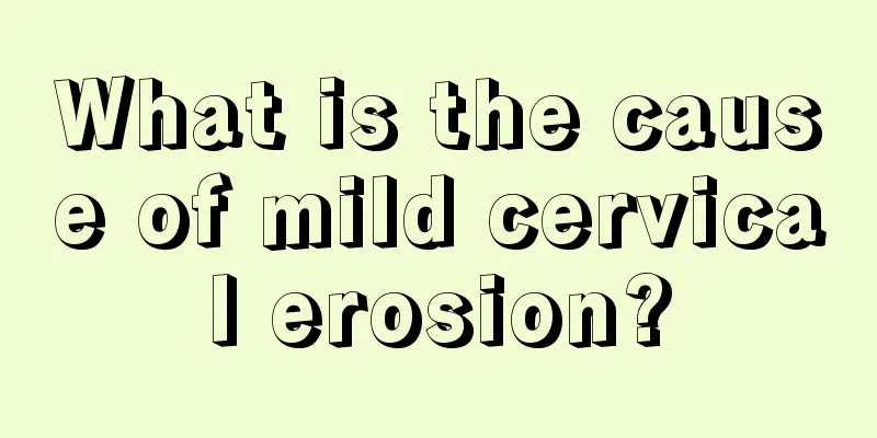 What is the cause of mild cervical erosion?