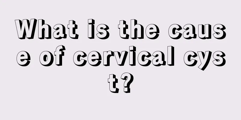 What is the cause of cervical cyst?