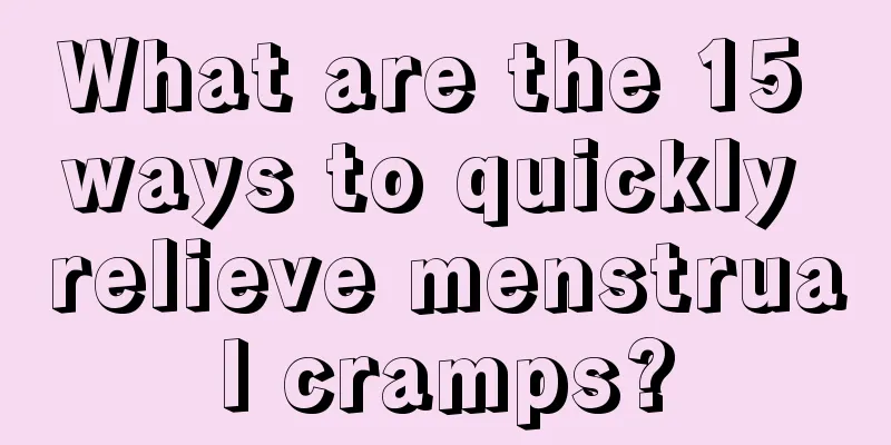 What are the 15 ways to quickly relieve menstrual cramps?