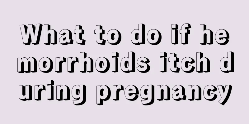 What to do if hemorrhoids itch during pregnancy