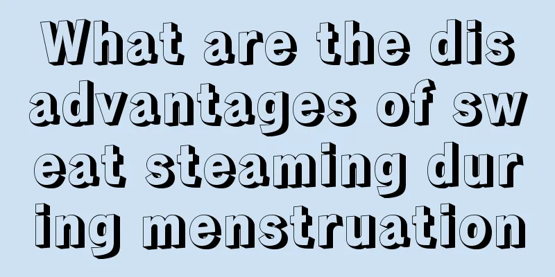 What are the disadvantages of sweat steaming during menstruation