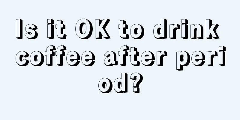 Is it OK to drink coffee after period?