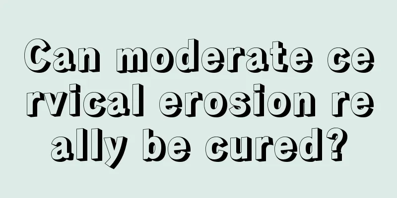 Can moderate cervical erosion really be cured?