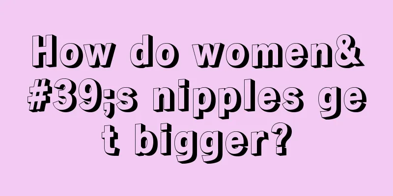 How do women's nipples get bigger?