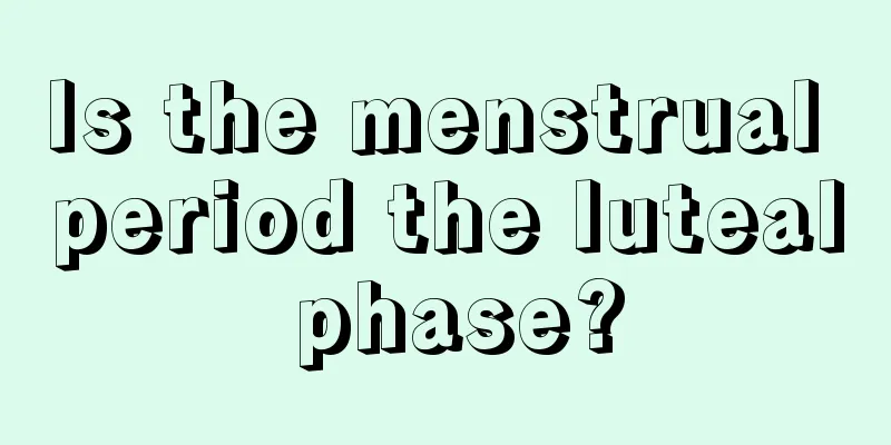 Is the menstrual period the luteal phase?