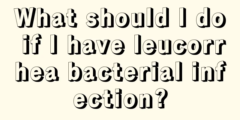 What should I do if I have leucorrhea bacterial infection?