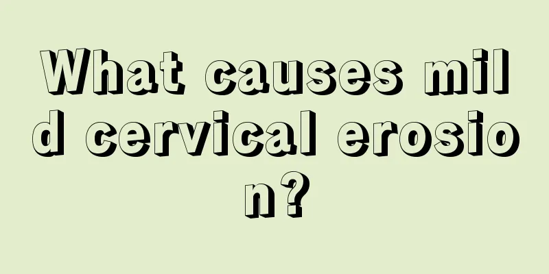 What causes mild cervical erosion?