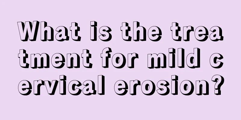 What is the treatment for mild cervical erosion?