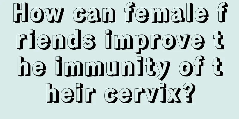 How can female friends improve the immunity of their cervix?