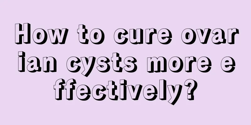 How to cure ovarian cysts more effectively?