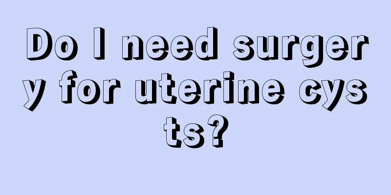 Do I need surgery for uterine cysts?