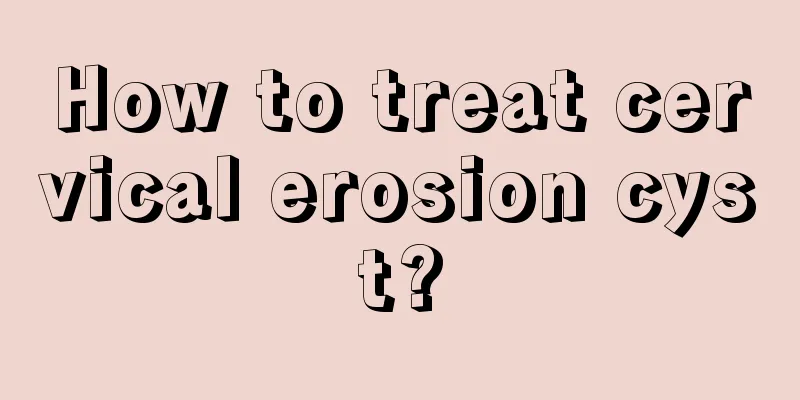 How to treat cervical erosion cyst?